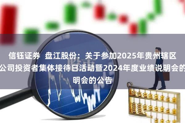 信钰证券  盘江股份：关于参加2025年贵州辖区上市公司投资者集体接待日活动暨2024年度业绩说明会的公告